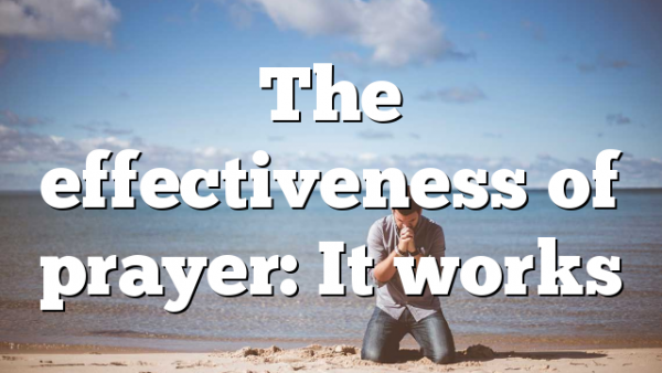 The effectiveness of prayer: It works