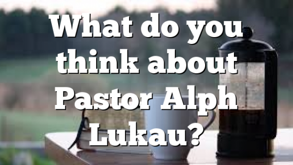 What do you think about Pastor Alph Lukau?