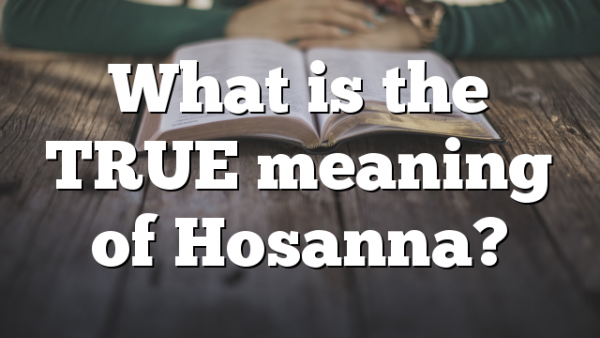 What is the TRUE meaning of Hosanna?