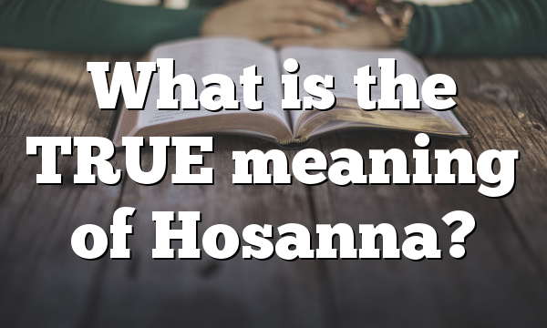 What is the TRUE meaning of Hosanna?