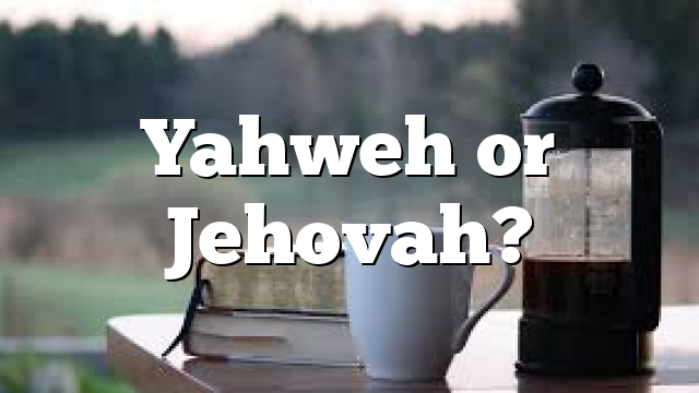 Yahweh or Jehovah?