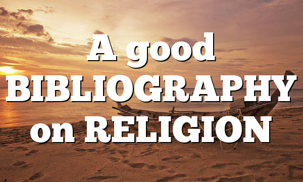A good BIBLIOGRAPHY on RELIGION