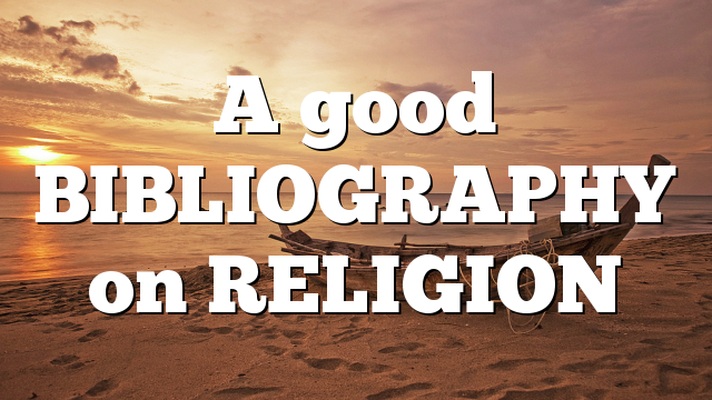 A good BIBLIOGRAPHY on RELIGION