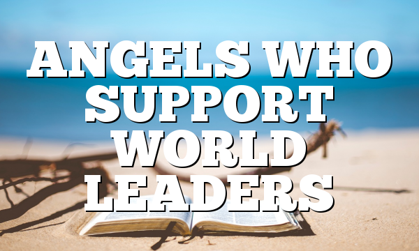 ANGELS WHO SUPPORT WORLD LEADERS