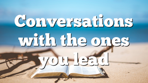 Conversations with the ones you lead