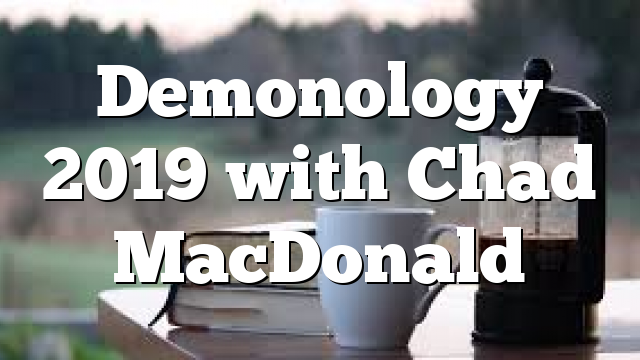 Demonology 2019 with Chad MacDonald