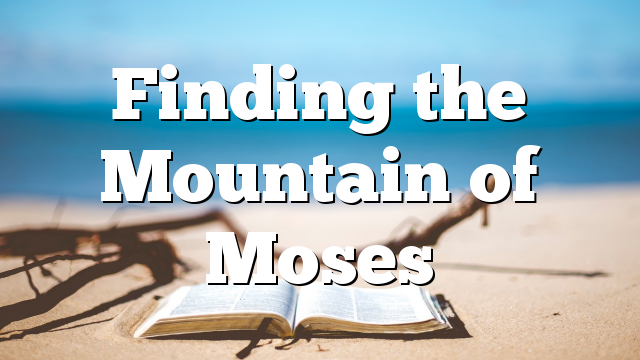 Finding the Mountain of Moses