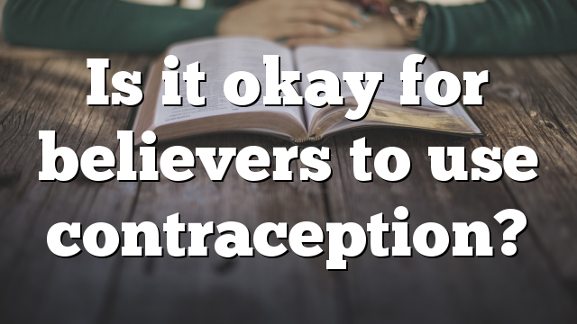 Is it okay for believers to use contraception?