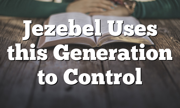 Jezebel Uses this Generation to Control