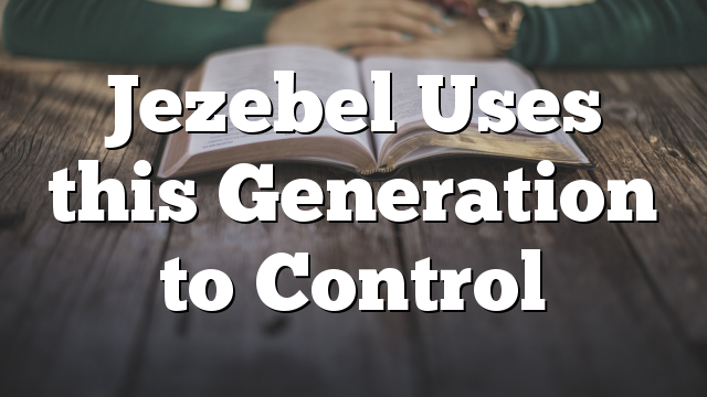 Jezebel Uses this Generation to Control