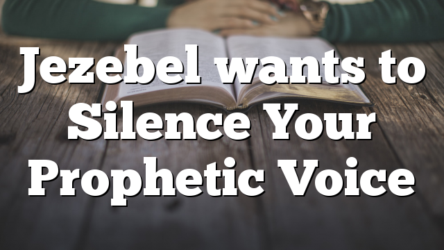 Jezebel wants to Silence Your Prophetic Voice