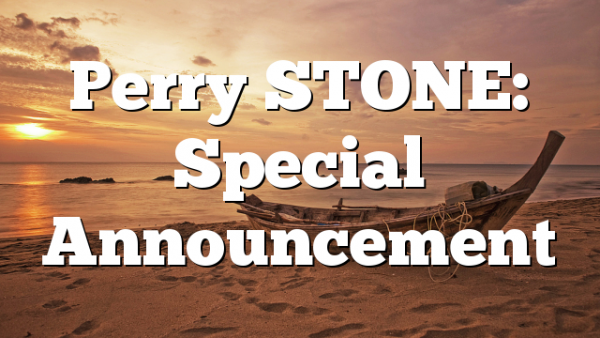 Perry STONE: Special Announcement