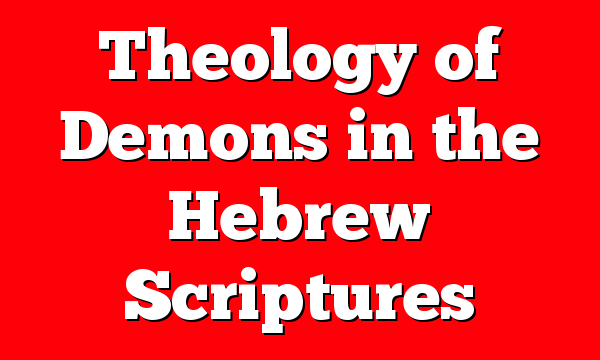 Theology of Demons in the Hebrew Scriptures