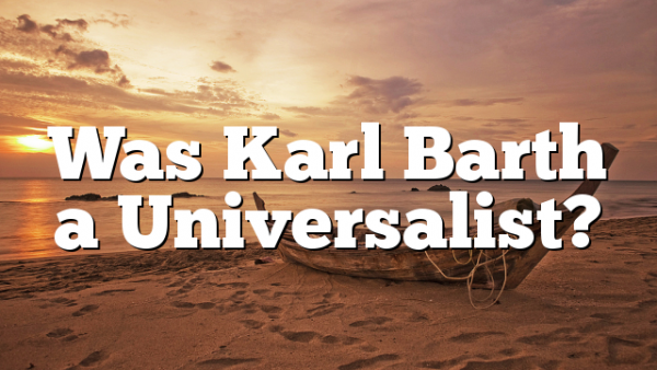 Was Karl Barth a Universalist?