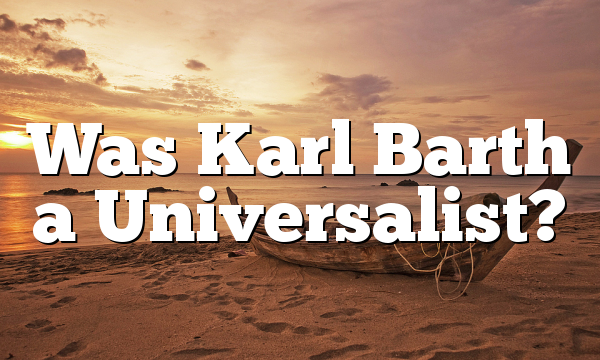 Was Karl Barth a Universalist?