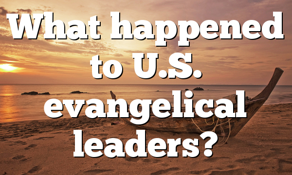 What happened to U.S. evangelical leaders?