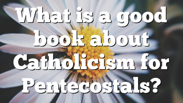 What is a good book about Catholicism for Pentecostals?