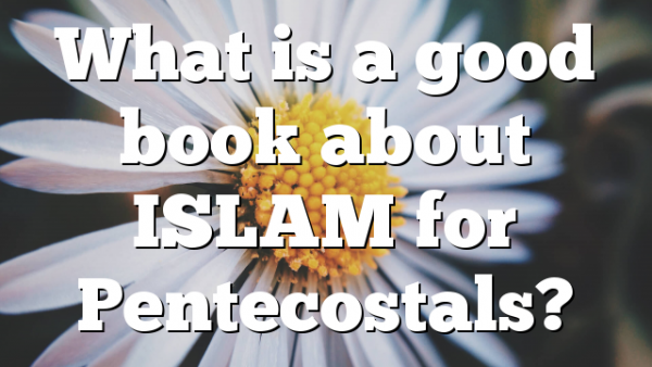 What is a good book about ISLAM for Pentecostals?