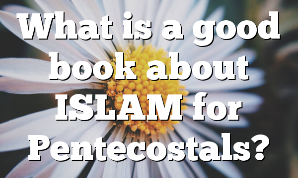 What is a good book about ISLAM for Pentecostals?