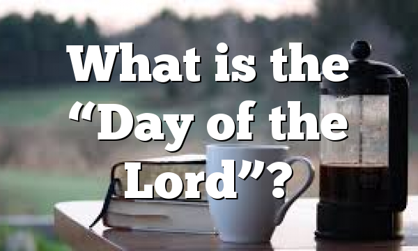 What is the “Day of the Lord”?