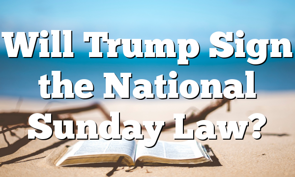 Will Trump Sign the National Sunday Law?