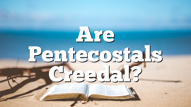Are Pentecostals Creedal?