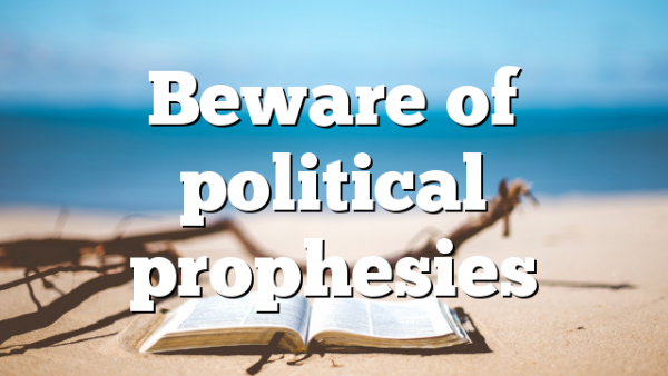 Beware of political prophesies