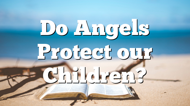 Do Angels Protect our Children?