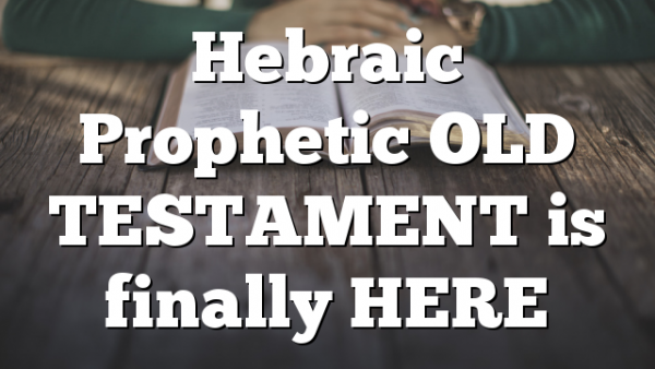 Hebraic Prophetic OLD TESTAMENT is finally HERE