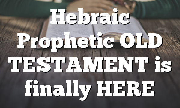 Hebraic Prophetic OLD TESTAMENT is finally HERE