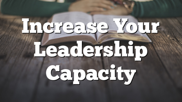 Increase Your Leadership Capacity
