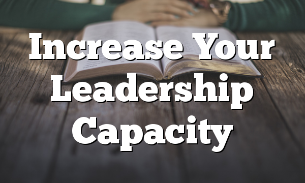 Increase Your Leadership Capacity