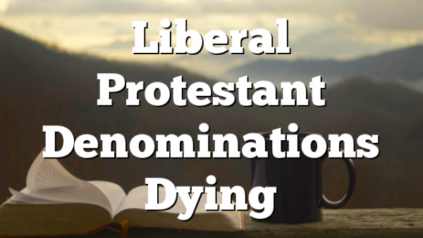 Liberal Protestant Denominations Dying
