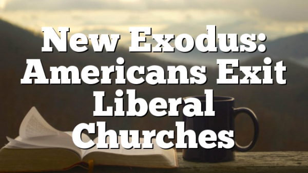 New Exodus: Americans Exit Liberal Churches