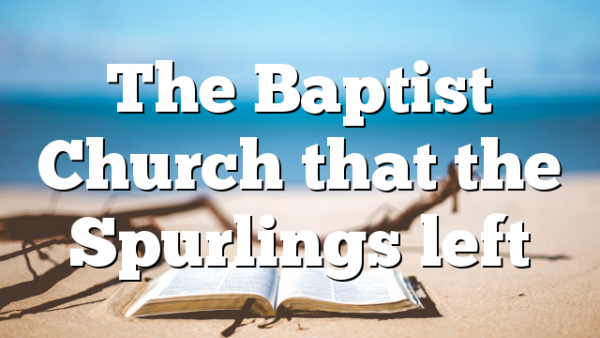 The Baptist Church that the Spurlings left