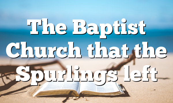 The Baptist Church that the Spurlings left