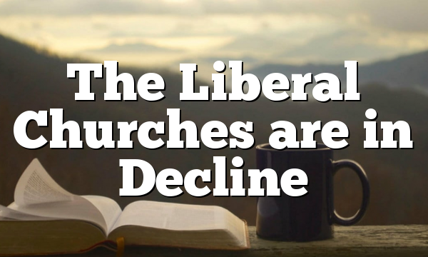 The Liberal Churches are in Decline