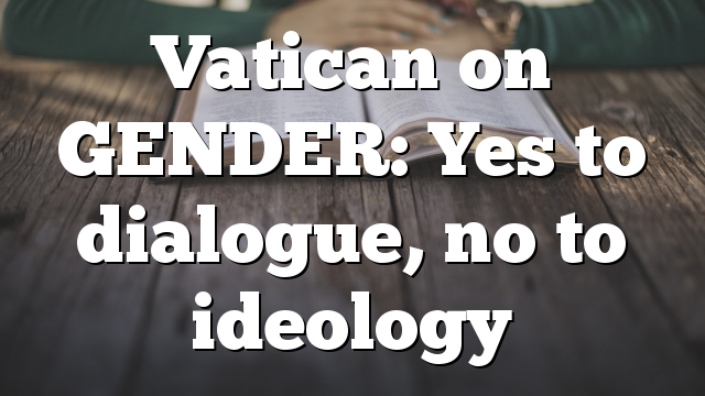 Vatican on GENDER: Yes to dialogue, no to ideology