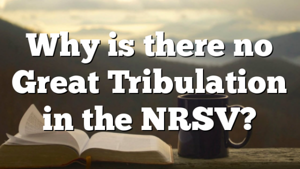 Why is there no Great Tribulation in the NRSV?