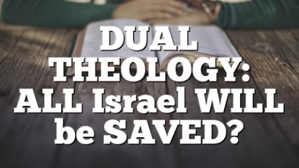 DUAL Covenant THEOLOGY: ALL Israel WILL be SAVED?