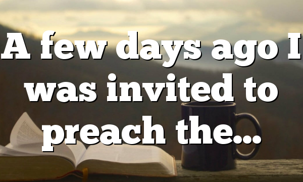 A few days ago I was invited to preach the…