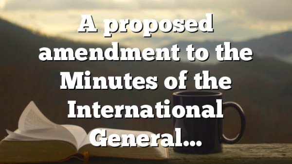 A proposed amendment to the Minutes of the International General…