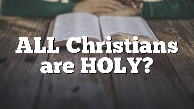 ALL Christians are HOLY?