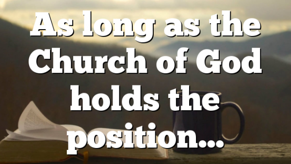 As long as the Church of God holds the position…
