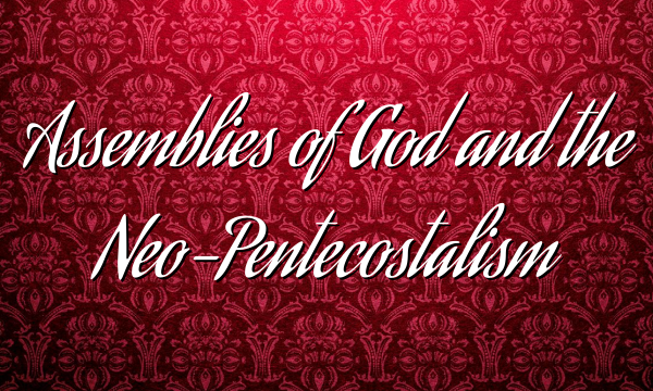 Assemblies of God and the Neo-Pentecostalism