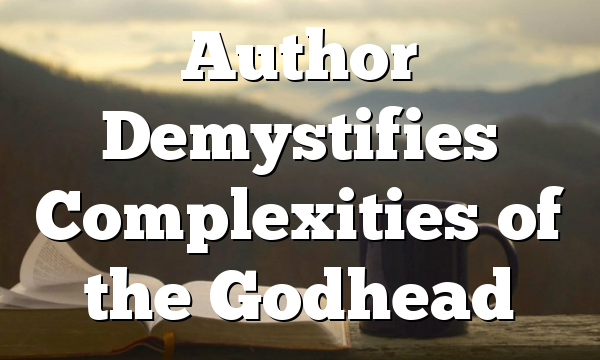 Author Demystifies Complexities of the Godhead