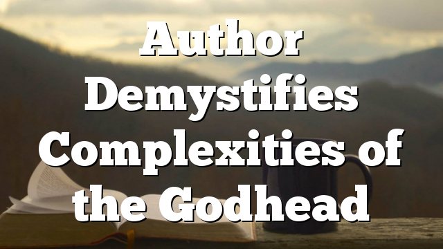 Author Demystifies Complexities of the Godhead