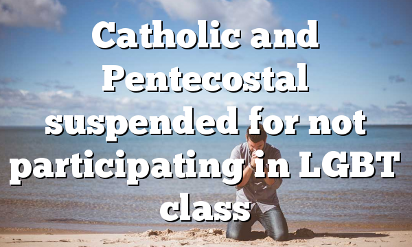 Catholic and Pentecostal suspended for not participating in LGBT class