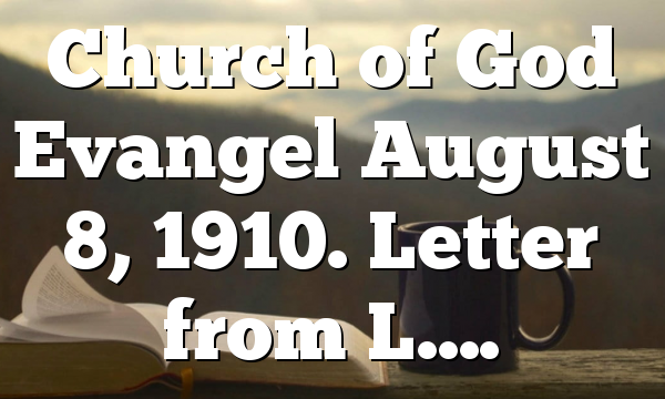 Church of God Evangel August 8, 1910. Letter from L….