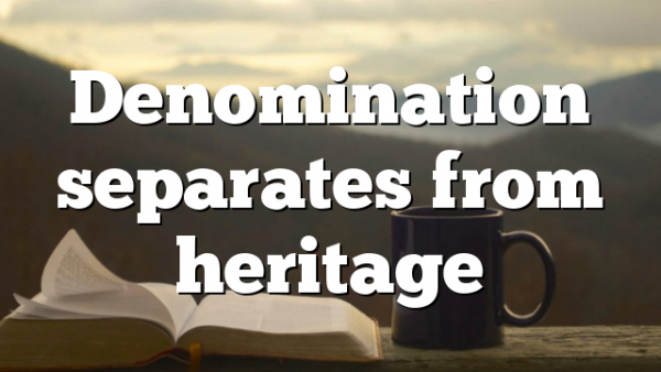 Denomination separates from heritage
